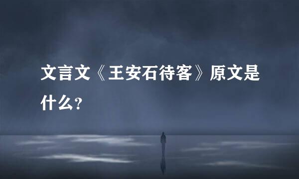 文言文《王安石待客》原文是什么？