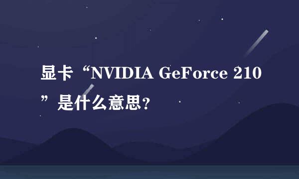 显卡“NVIDIA GeForce 210”是什么意思？