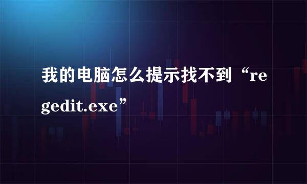 我的电脑怎么提示找不到“regedit.exe”