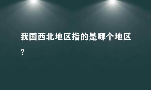 我国西北地区指的是哪个地区？