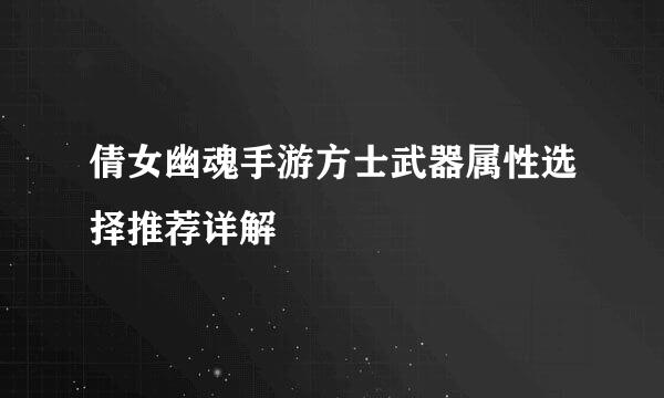 倩女幽魂手游方士武器属性选择推荐详解