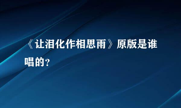 《让泪化作相思雨》原版是谁唱的？