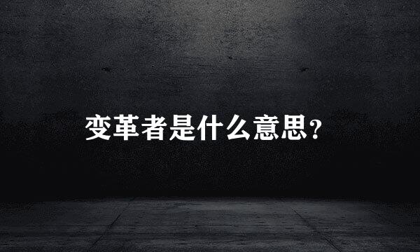 变革者是什么意思？