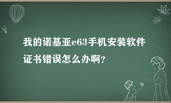 我的诺基亚e63手机安装软件证书错误怎么办啊？