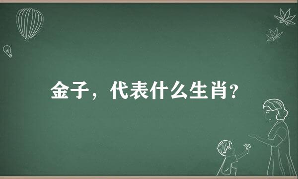 金子，代表什么生肖？