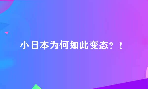 小日本为何如此变态？！