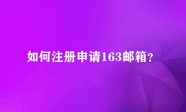 如何注册申请163邮箱？