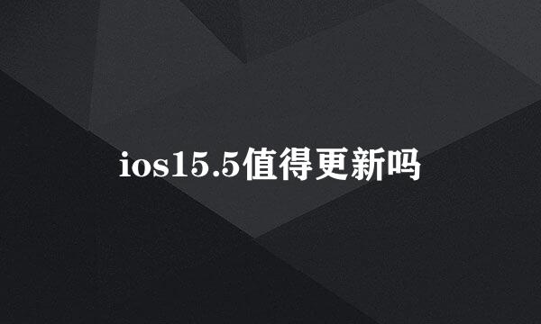 ios15.5值得更新吗