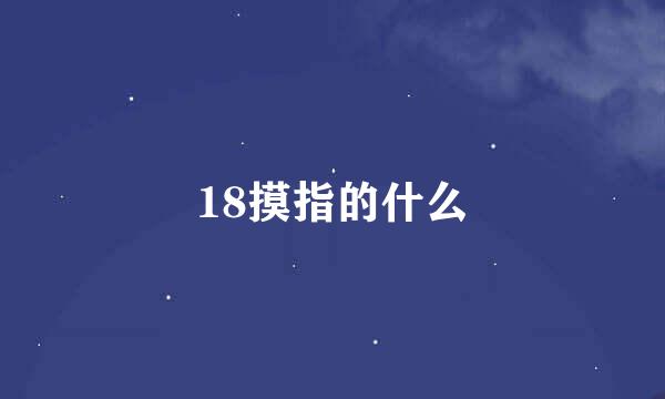 18摸指的什么