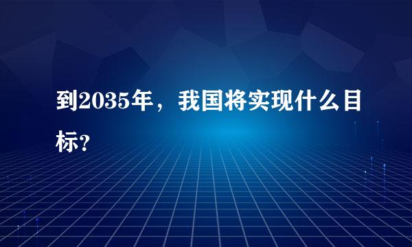 到2035年，我国将实现什么目标？