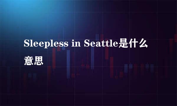 Sleepless in Seattle是什么意思