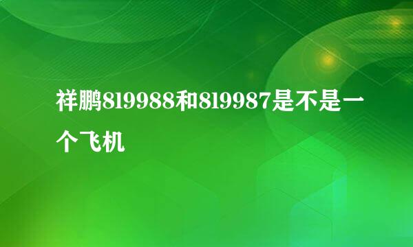 祥鹏8l9988和8l9987是不是一个飞机