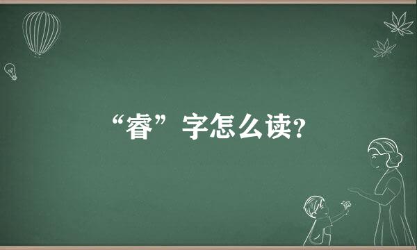 “睿”字怎么读？