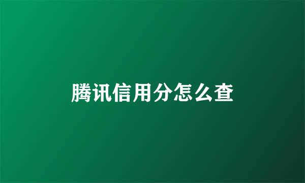 腾讯信用分怎么查