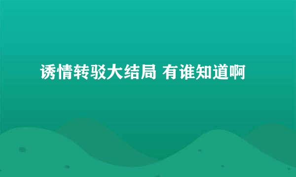 诱情转驳大结局 有谁知道啊