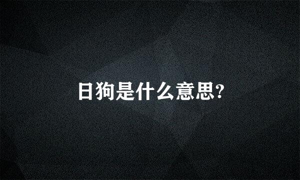 日狗是什么意思?