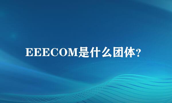 EEECOM是什么团体？