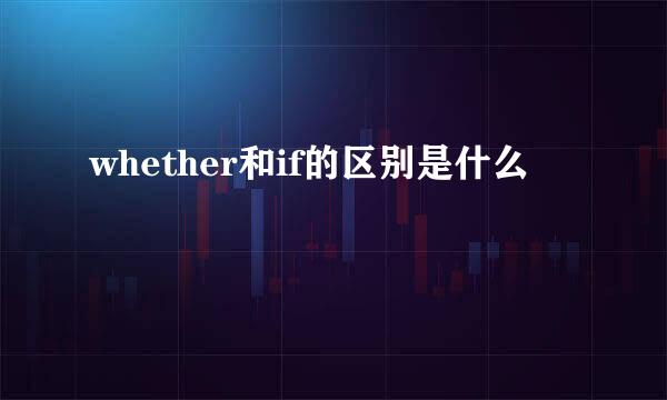 whether和if的区别是什么