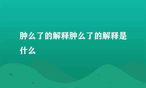 肿么了的解释肿么了的解释是什么