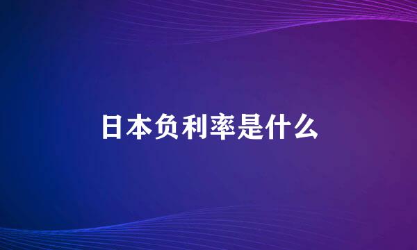 日本负利率是什么