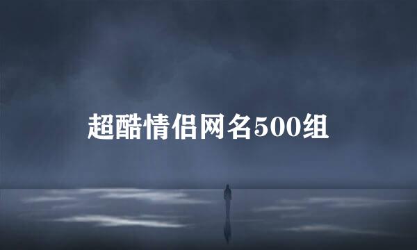 超酷情侣网名500组