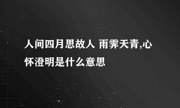 人间四月思故人 雨霁天青,心怀澄明是什么意思