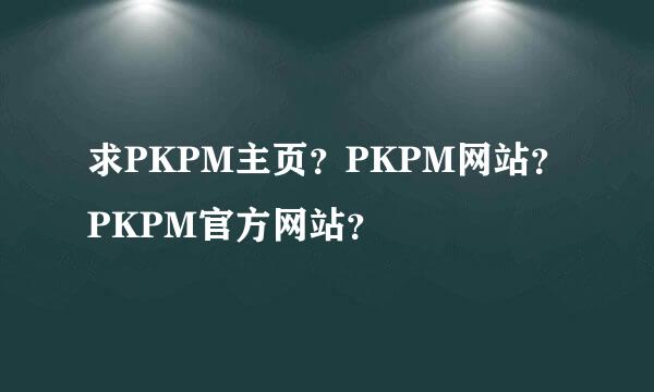 求PKPM主页？PKPM网站？PKPM官方网站？