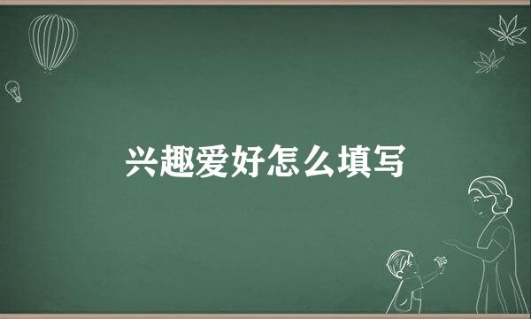 兴趣爱好怎么填写