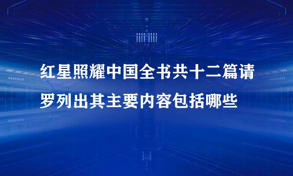 红星照耀中国全书共十二篇请罗列出其主要内容包括哪些