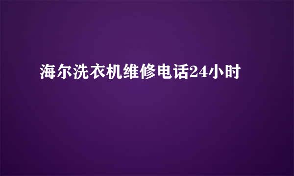 海尔洗衣机维修电话24小时