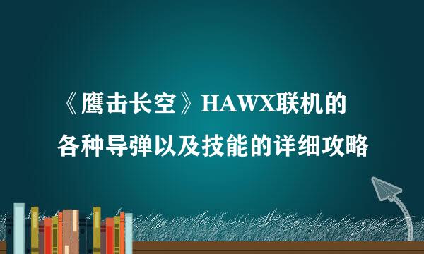 《鹰击长空》HAWX联机的各种导弹以及技能的详细攻略