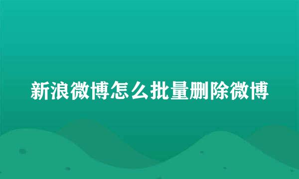 新浪微博怎么批量删除微博