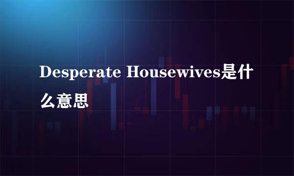 Desperate Housewives是什么意思