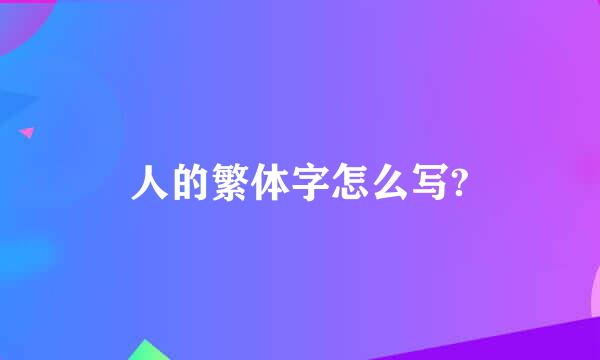 人的繁体字怎么写?