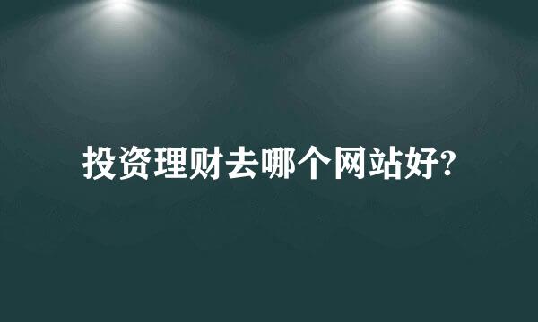 投资理财去哪个网站好?