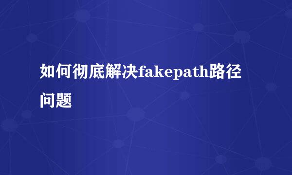 如何彻底解决fakepath路径问题