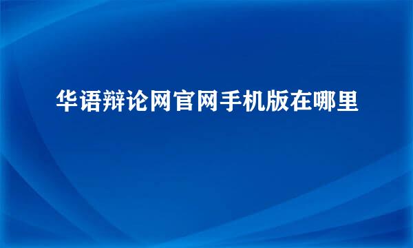 华语辩论网官网手机版在哪里