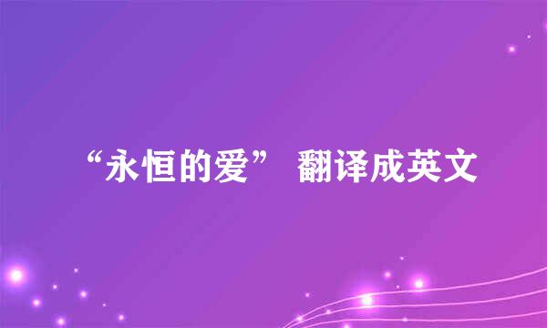 “永恒的爱” 翻译成英文