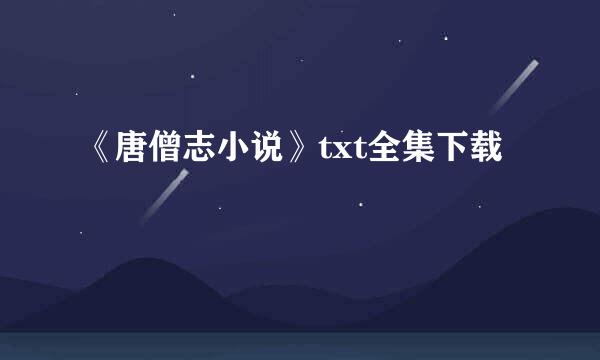 《唐僧志小说》txt全集下载