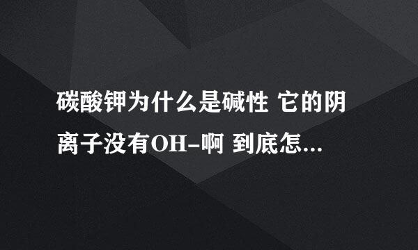 碳酸钾为什么是碱性 它的阴离子没有OH-啊 到底怎么判断是酸还是碱还是盐？