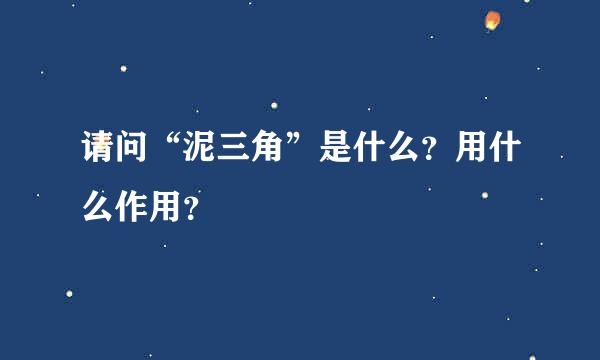 请问“泥三角”是什么？用什么作用？