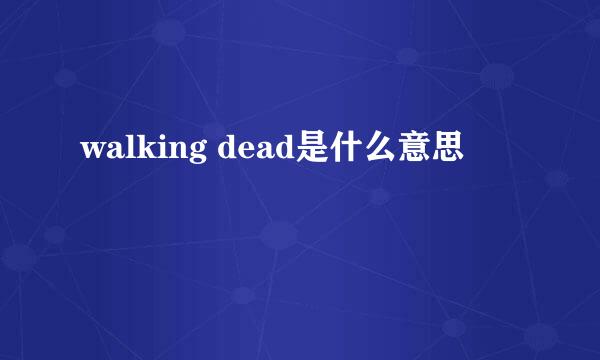 walking dead是什么意思