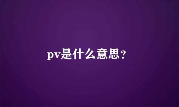 pv是什么意思？