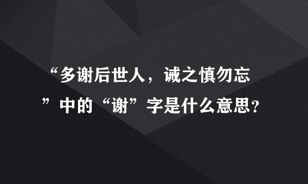 “多谢后世人，诫之慎勿忘 ”中的“谢”字是什么意思？