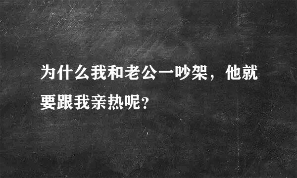 为什么我和老公一吵架，他就要跟我亲热呢？