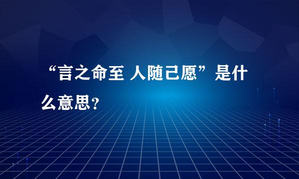 “言之命至 人随己愿”是什么意思？