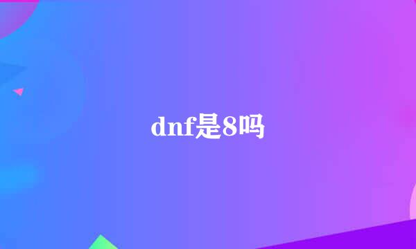 dnf是8吗