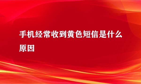 手机经常收到黄色短信是什么原因