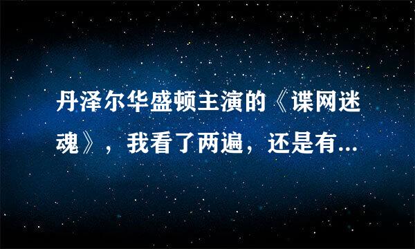 丹泽尔华盛顿主演的《谍网迷魂》，我看了两遍，还是有几处地方没看懂，谁能给我解析一下