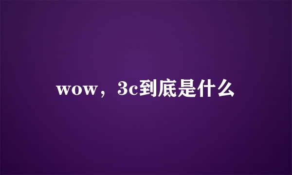 wow，3c到底是什么